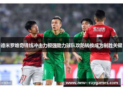 德米罗维奇锋线冲击力极强助力球队攻防转换成为制胜关键