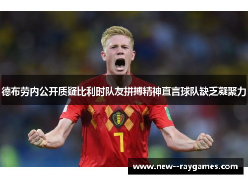 德布劳内公开质疑比利时队友拼搏精神直言球队缺乏凝聚力